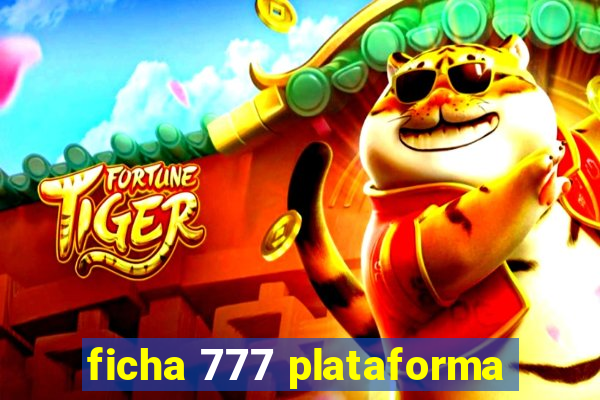 ficha 777 plataforma