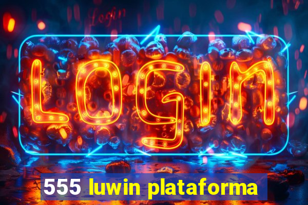 555 luwin plataforma