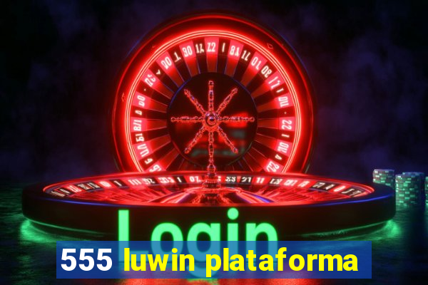 555 luwin plataforma