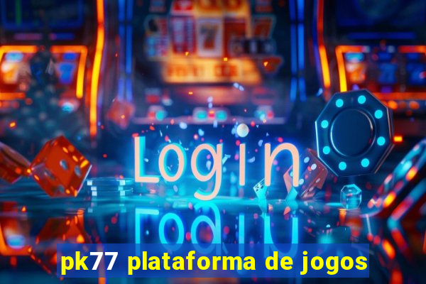 pk77 plataforma de jogos