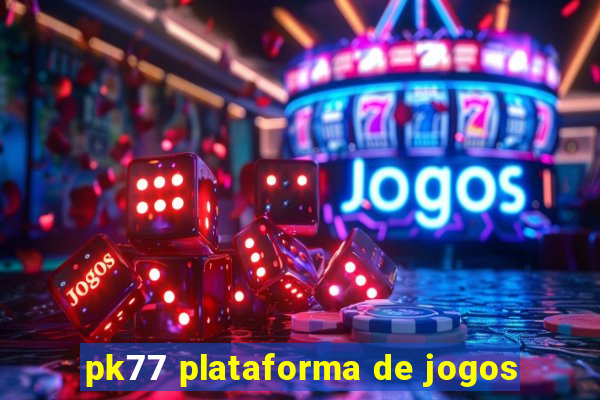 pk77 plataforma de jogos