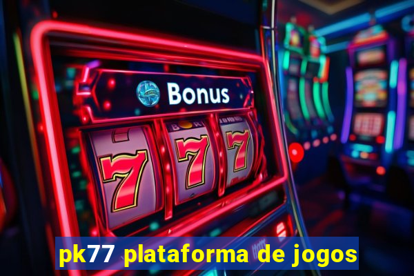 pk77 plataforma de jogos