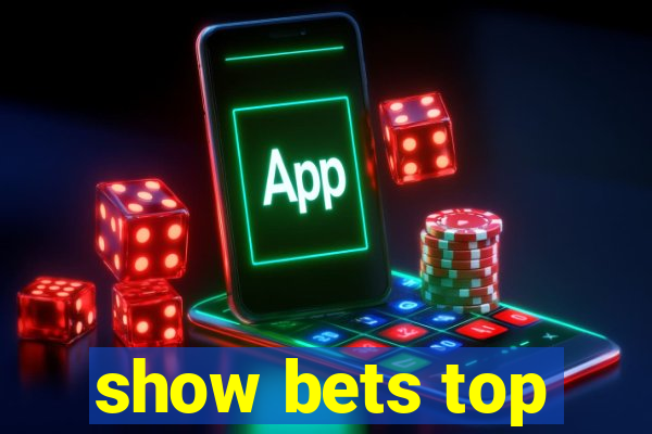 show bets top