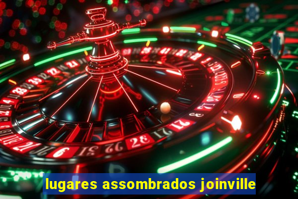 lugares assombrados joinville