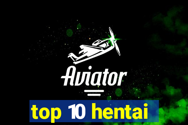 top 10 hentai