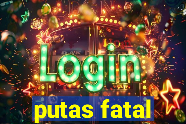 putas fatal