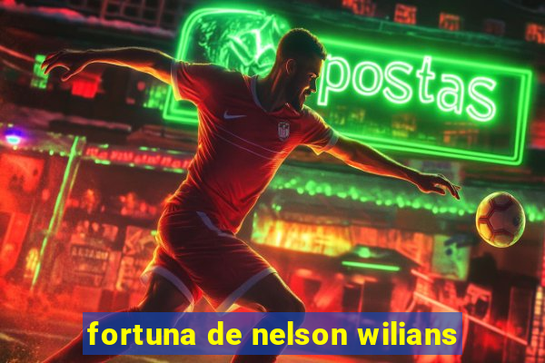 fortuna de nelson wilians