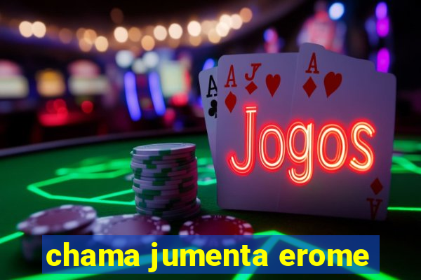 chama jumenta erome