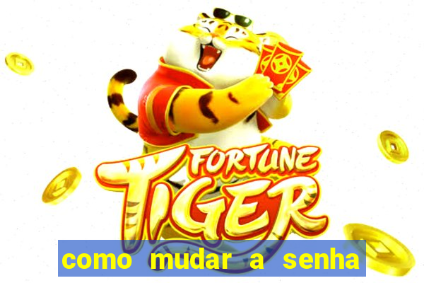 como mudar a senha de saque do jogo do tigre