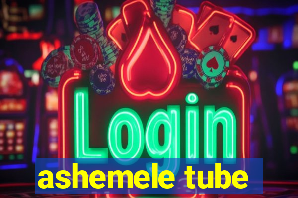 ashemele tube