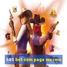 585 bet com paga mesmo