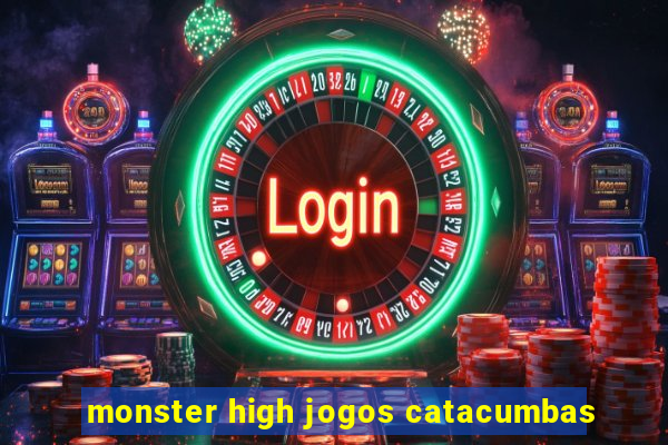 monster high jogos catacumbas