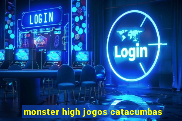 monster high jogos catacumbas