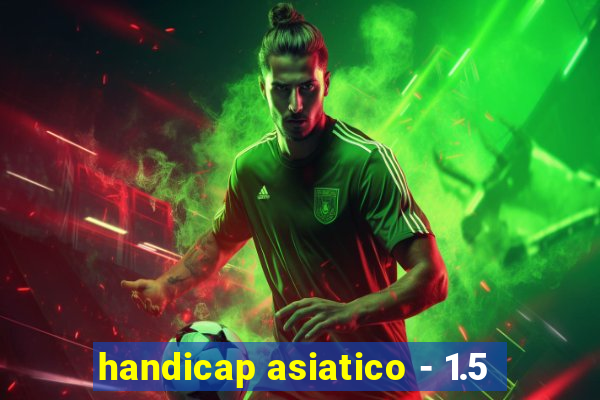 handicap asiatico - 1.5