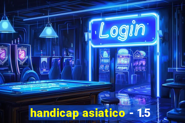 handicap asiatico - 1.5