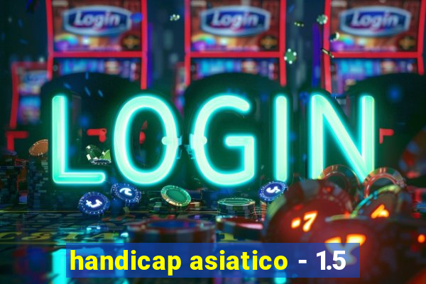 handicap asiatico - 1.5