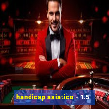 handicap asiatico - 1.5