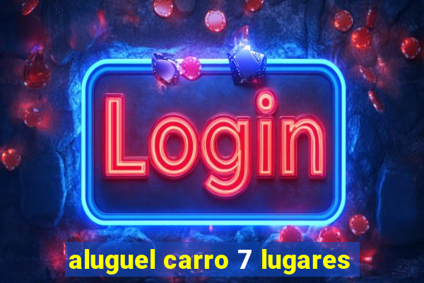 aluguel carro 7 lugares