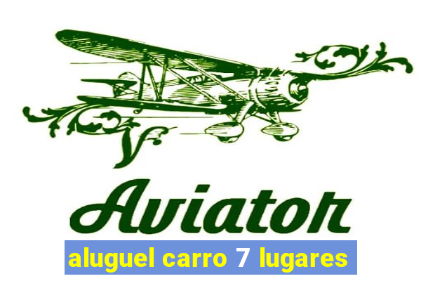 aluguel carro 7 lugares