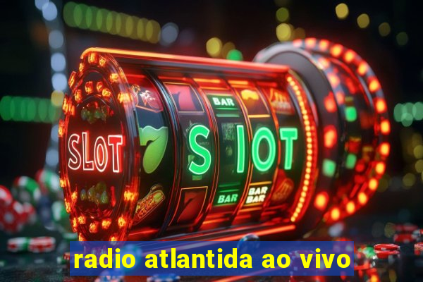 radio atlantida ao vivo