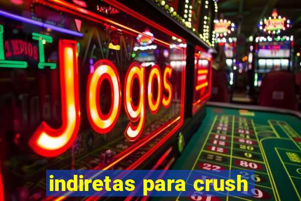 indiretas para crush