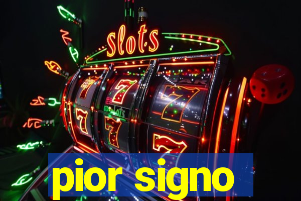 pior signo