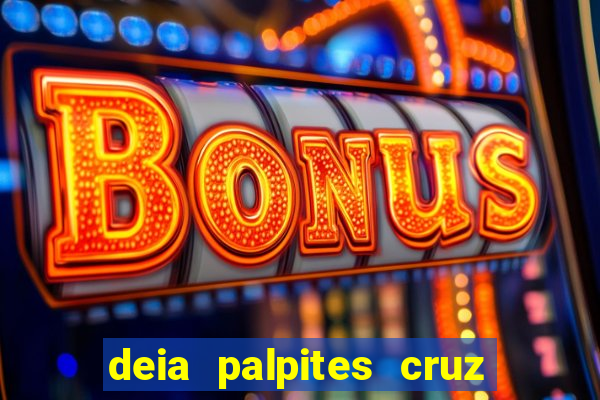 deia palpites cruz do dia