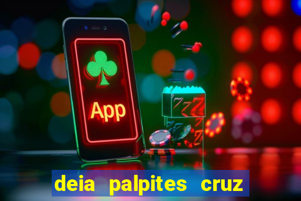 deia palpites cruz do dia