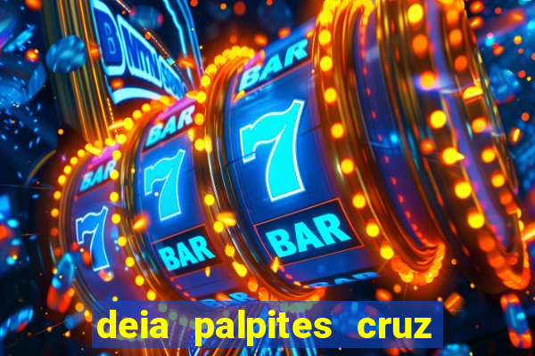 deia palpites cruz do dia