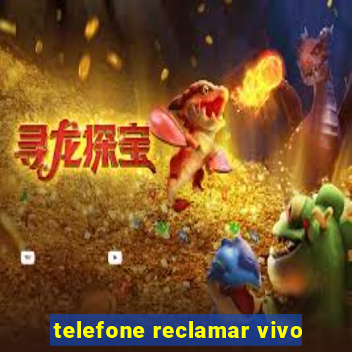 telefone reclamar vivo