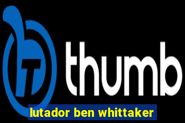 lutador ben whittaker