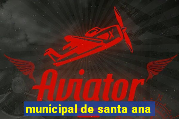 municipal de santa ana