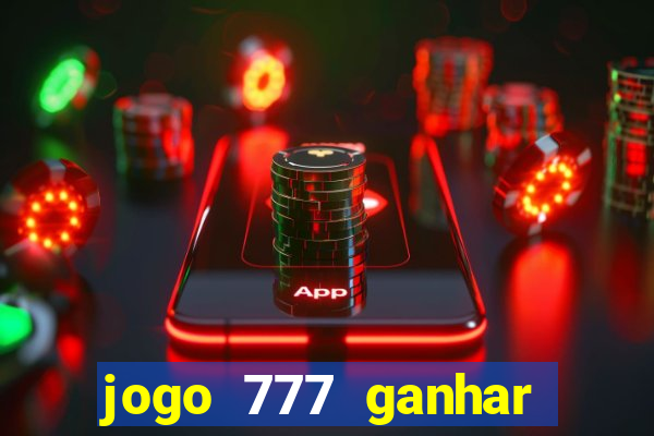 jogo 777 ganhar dinheiro de verdade