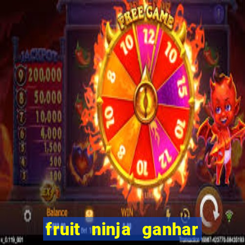 fruit ninja ganhar dinheiro sem depositar