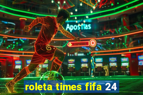 roleta times fifa 24