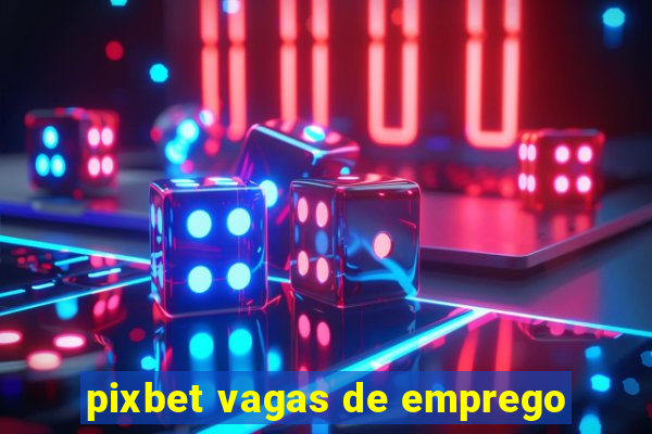 pixbet vagas de emprego