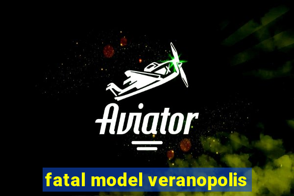 fatal model veranopolis