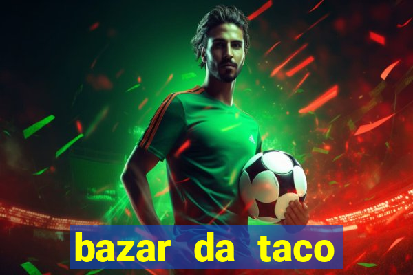 bazar da taco agendamento online