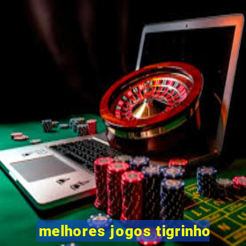 melhores jogos tigrinho