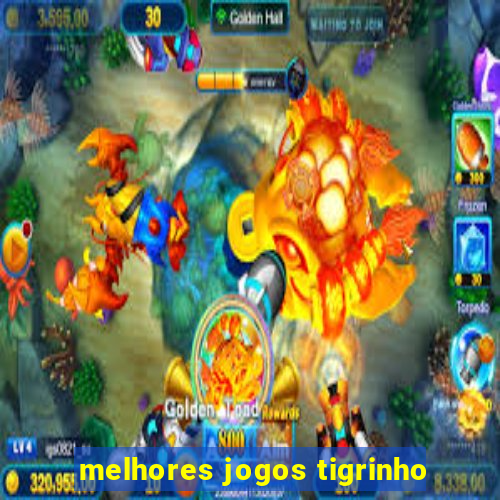 melhores jogos tigrinho