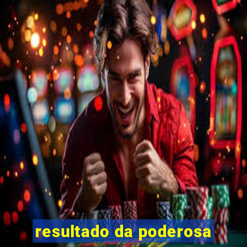 resultado da poderosa