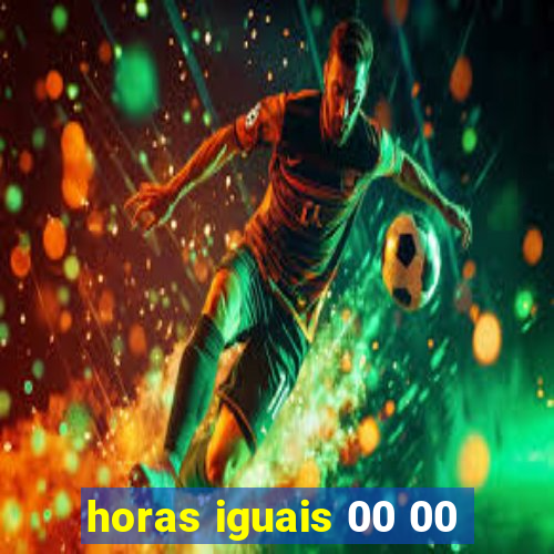 horas iguais 00 00