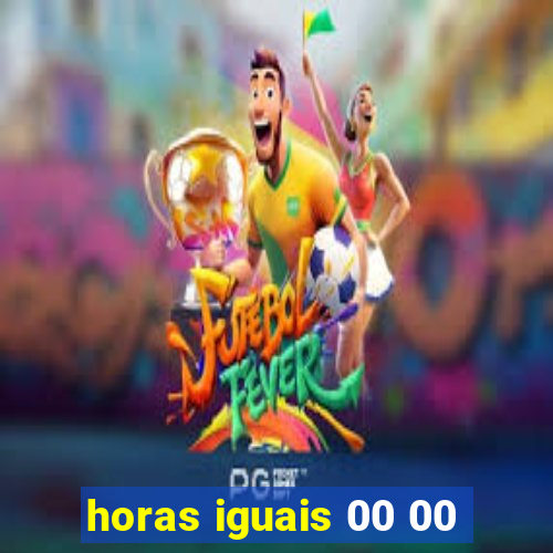 horas iguais 00 00