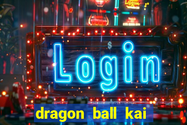 dragon ball kai legendado online