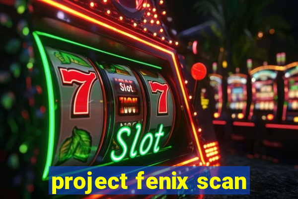 project fenix scan