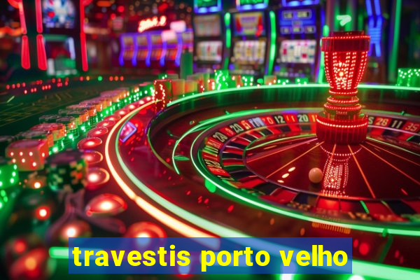 travestis porto velho