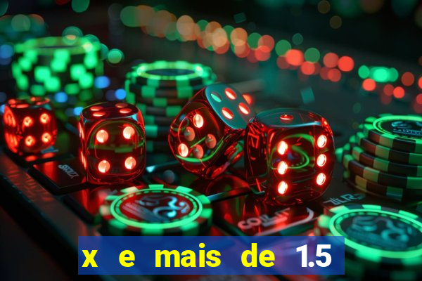 x e mais de 1.5 betano o que significa