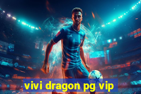 vivi dragon pg vip