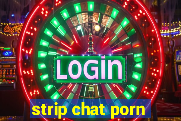 strip chat porn