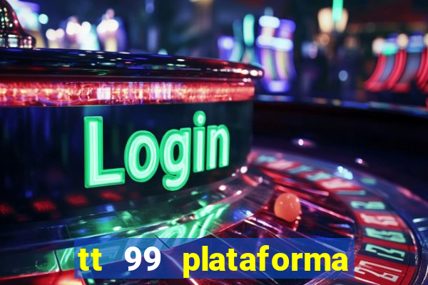 tt 99 plataforma de jogos